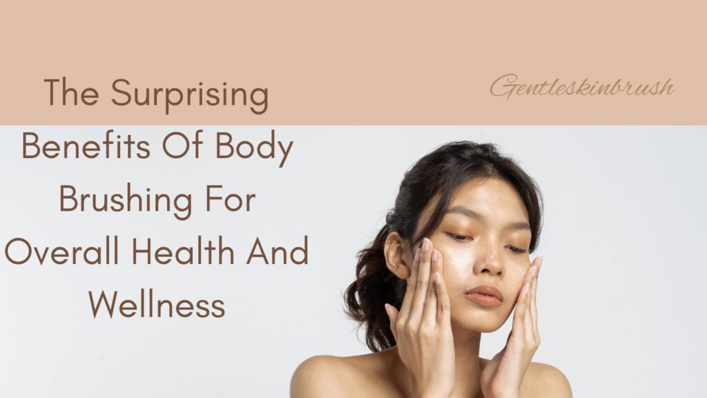 Surprising Benefits Of Body Brushing For Overall Health And Wellness